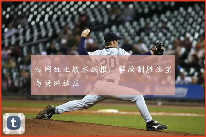 法网红土战术战报：解读制胜法宝与场地适应