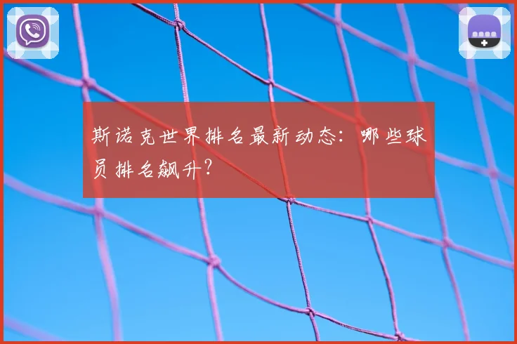 斯诺克世界排名最新动态:哪些球员排名飙升?