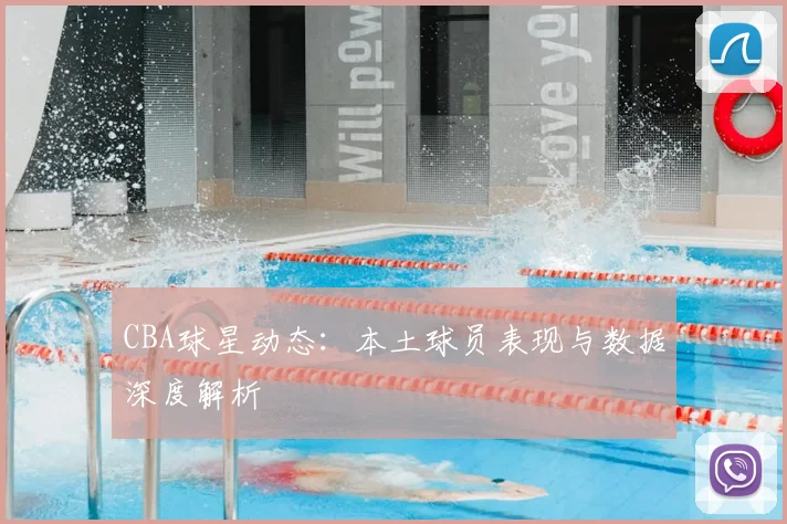 CBA球星动态:本土球员表现与数据深度解析