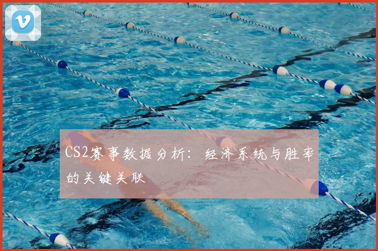 CS2赛事数据分析：经济系统与胜率的关键关联