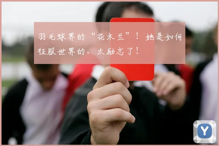羽毛球界的“花木兰”!她是如何征服世界的,太励志了!