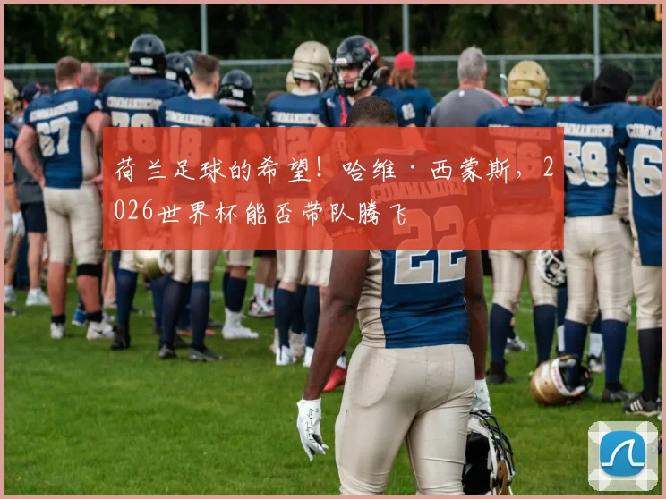 荷兰足球的希望!哈维·西蒙斯,2026世界杯能否带队腾飞