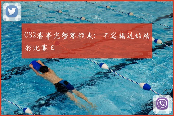 CS2赛事完整赛程表：不容错过的精彩比赛日