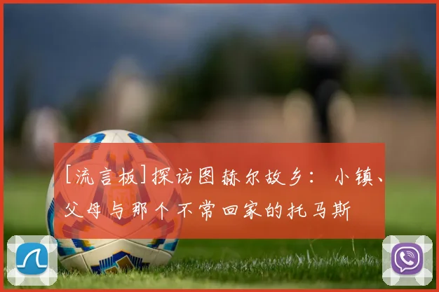 [流言板]探访图赫尔故乡：小镇、父母与那个不常回家的托马斯
