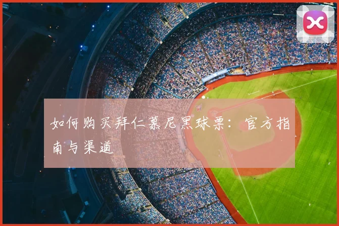 如何购买拜仁慕尼黑球票：官方指南与渠道