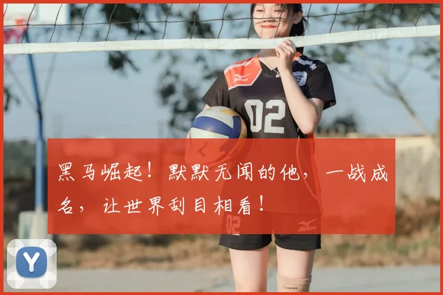 黑马崛起!默默无闻的他,一战成名,让世界刮目相看!