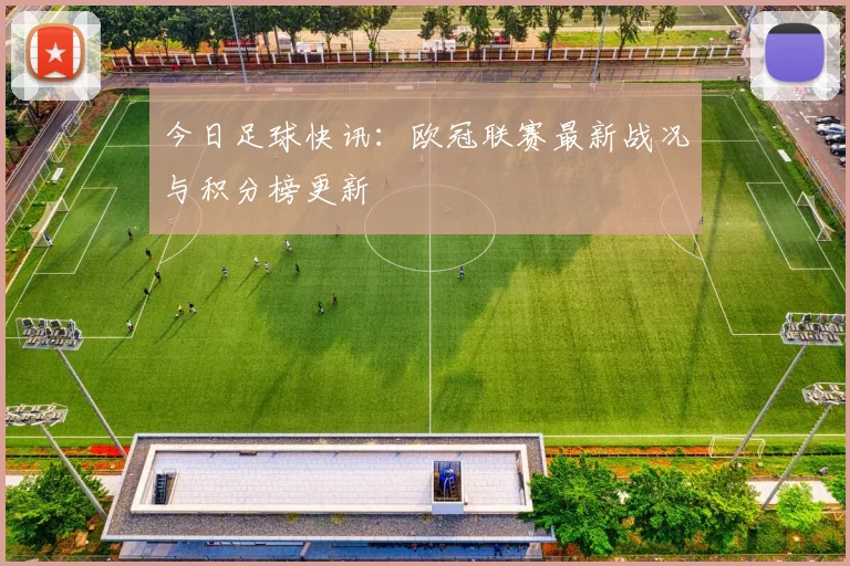今日足球快讯:欧冠联赛最新战况与积分榜更新