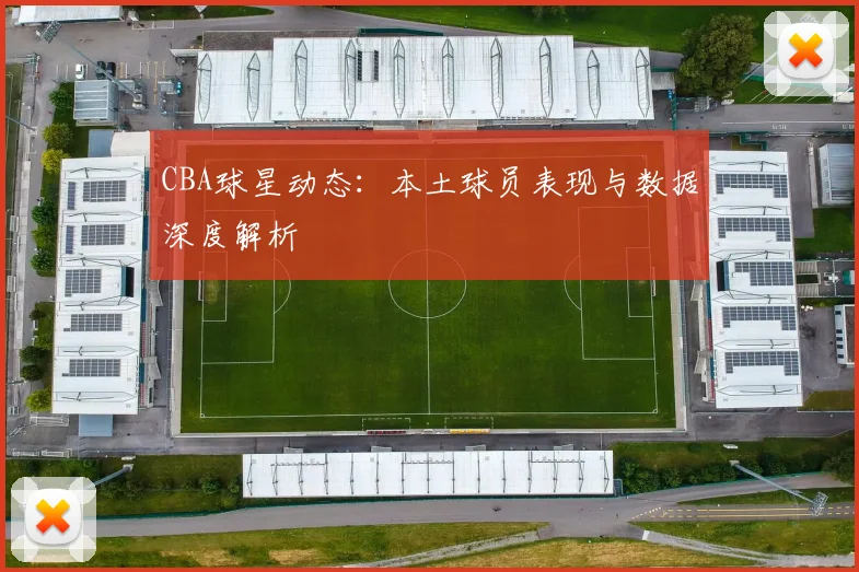 CBA球星动态:本土球员表现与数据深度解析